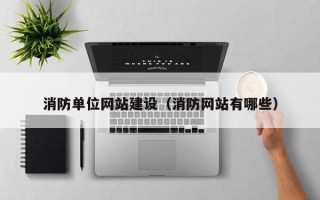 邢台消防单位网站建设（消防网站有哪些）