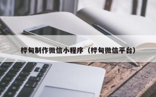 邢台桦甸制作微信小程序（桦甸微信平台）